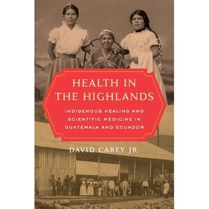 Health in the Highlands: Indigenous Healing and Scientific Medicine in Guatemala